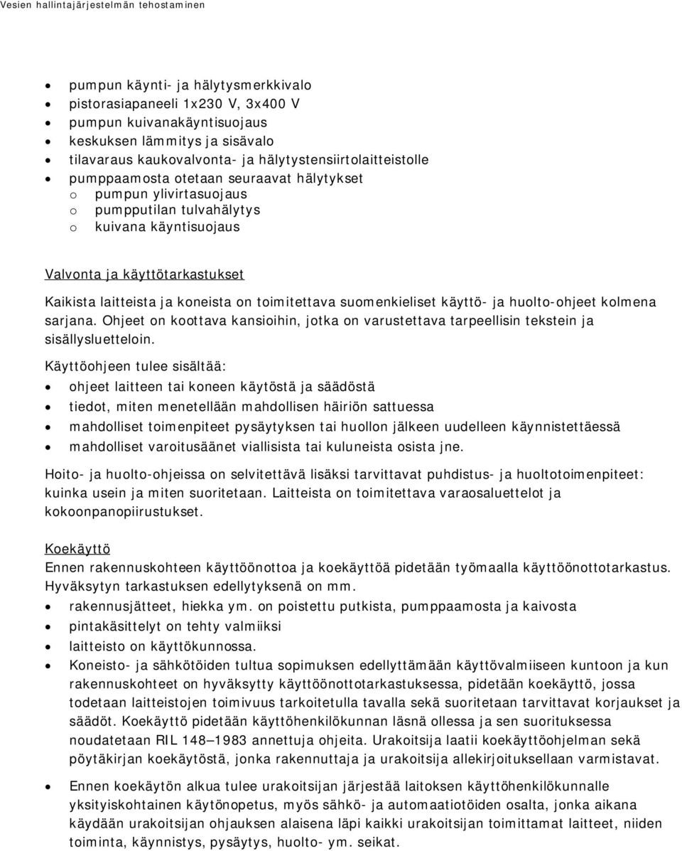 suomenkieliset käyttö- ja huolto-ohjeet kolmena sarjana. Ohjeet on koottava kansioihin, jotka on varustettava tarpeellisin tekstein ja sisällysluetteloin.