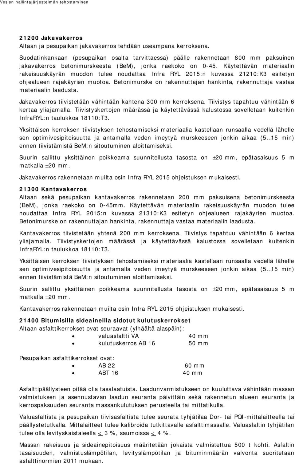 Käytettävän materiaalin rakeisuuskäyrän muodon tulee noudattaa Infra RYL 2015:n kuvassa 21210:K3 esitetyn ohjealueen rajakäyrien muotoa.