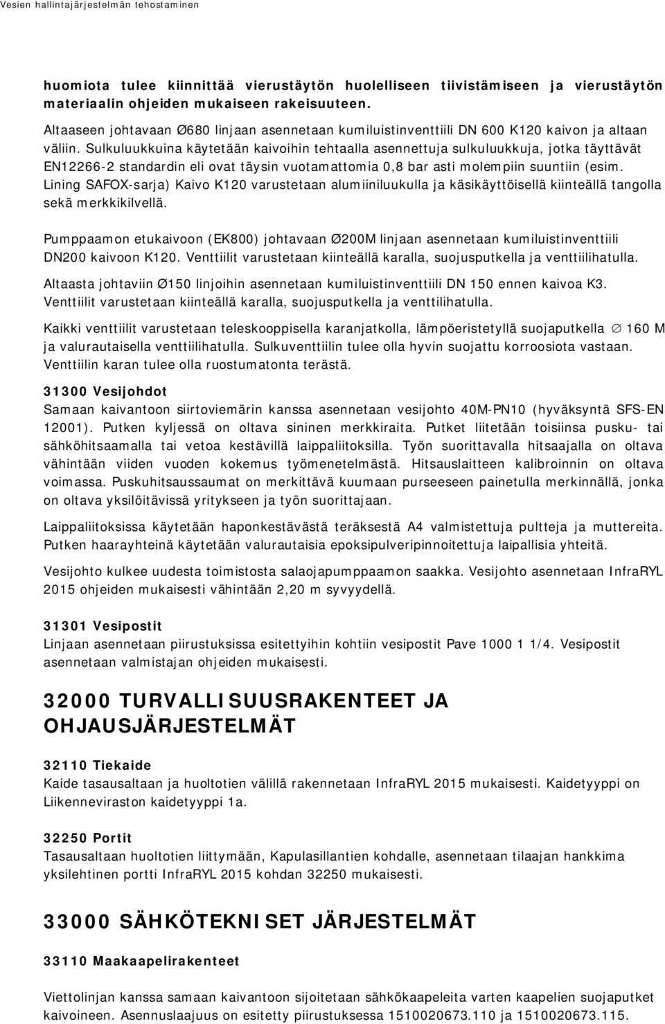 Sulkuluukkuina käytetään kaivoihin tehtaalla asennettuja sulkuluukkuja, jotka täyttävät EN12266-2 standardin eli ovat täysin vuotamattomia 0,8 bar asti molempiin suuntiin (esim.