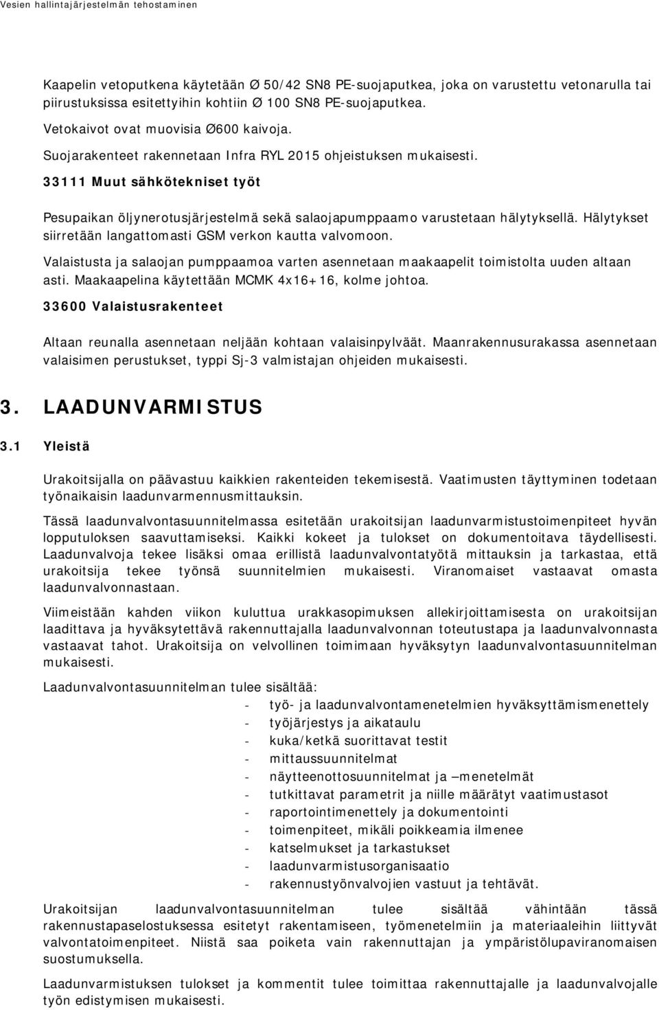 Hälytykset siirretään langattomasti GSM verkon kautta valvomoon. Valaistusta ja salaojan pumppaamoa varten asennetaan maakaapelit toimistolta uuden altaan asti.