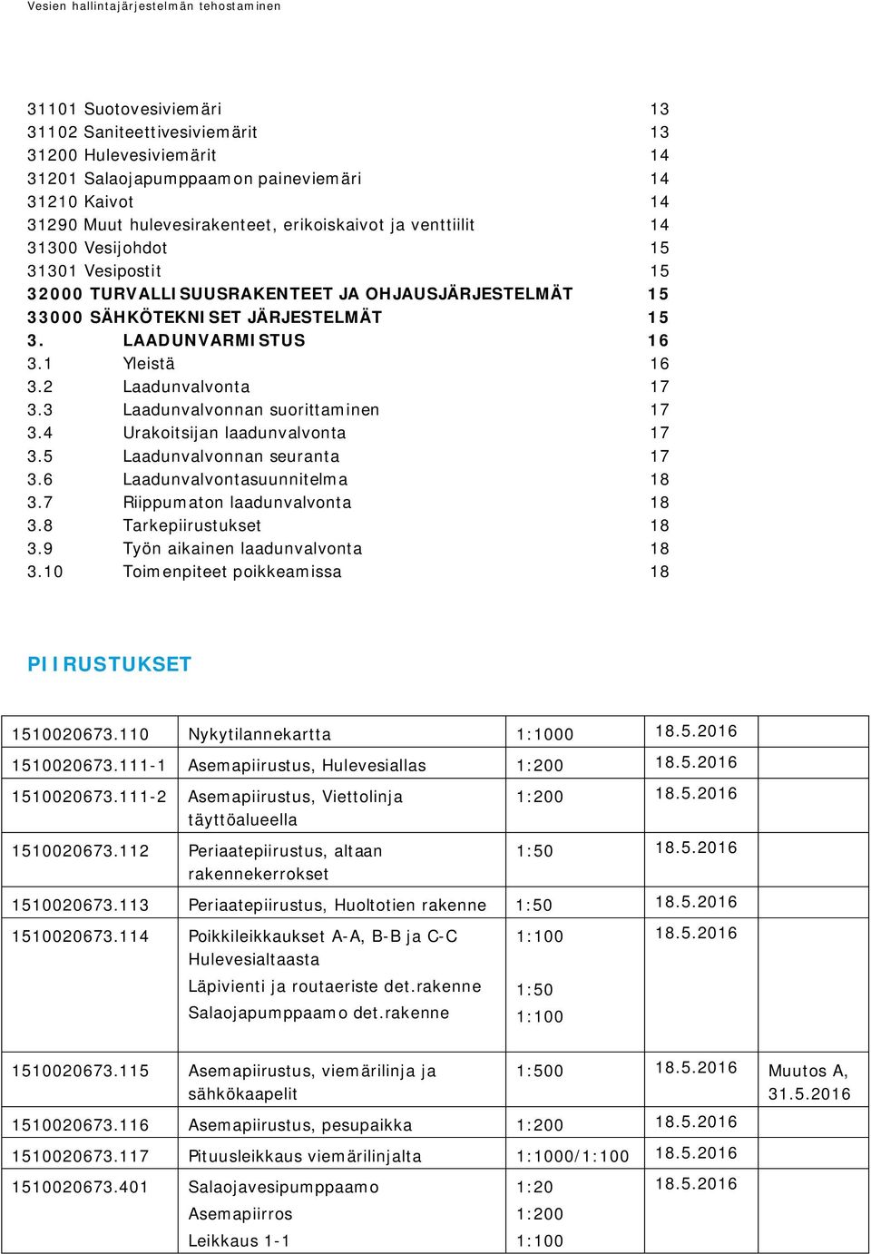 3 Laadunvalvonnan suorittaminen 17 3.4 Urakoitsijan laadunvalvonta 17 3.5 Laadunvalvonnan seuranta 17 3.6 Laadunvalvontasuunnitelma 18 3.7 Riippumaton laadunvalvonta 18 3.8 Tarkepiirustukset 18 3.