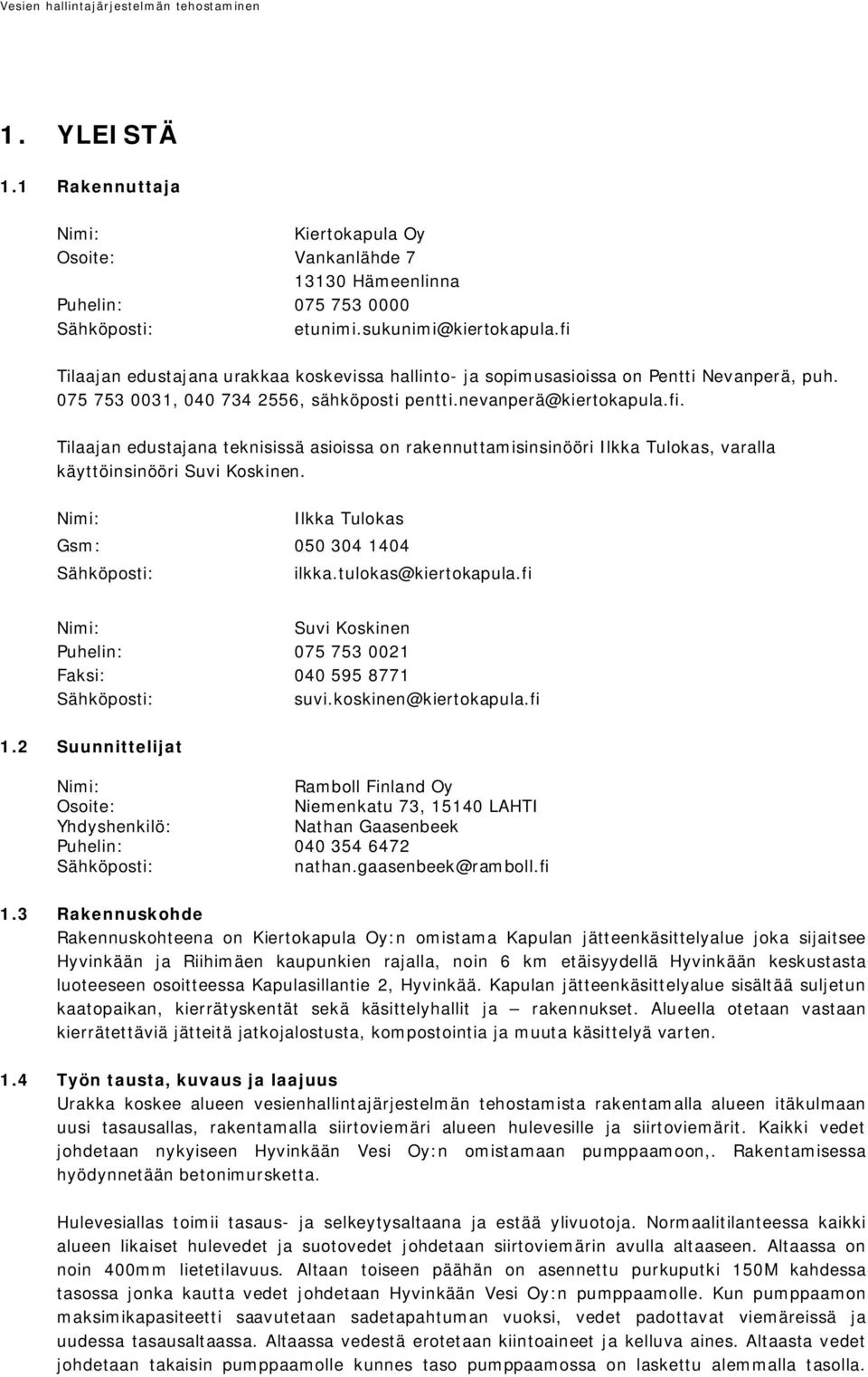 Nimi: Ilkka Tulokas Gsm: 050 304 1404 Sähköposti: ilkka.tulokas@kiertokapula.fi Nimi: Suvi Koskinen Puhelin: 075 753 0021 Faksi: 040 595 8771 Sähköposti: suvi.koskinen@kiertokapula.fi 1.