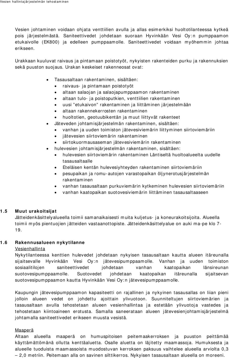 Urakkaan kuuluvat raivaus ja pintamaan poistotyöt, nykyisten rakenteiden purku ja rakennuksien sekä puuston suojaus.