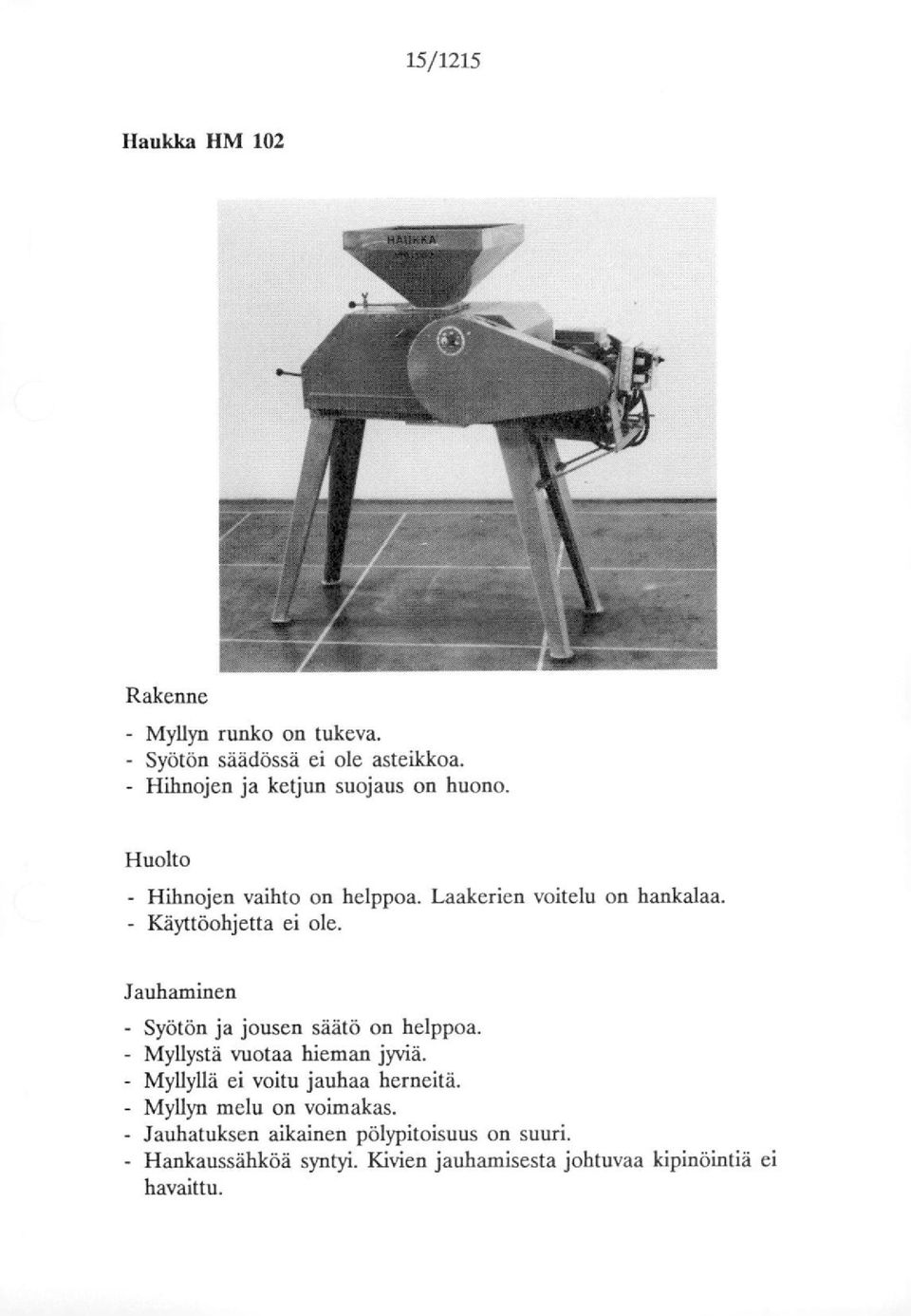 Jauhaminen - Syötön ja jusen säätö n helppa. - Myllystä vutaa hieman jyviä. - Myllyllä ei vitu jauhaa herneitä.