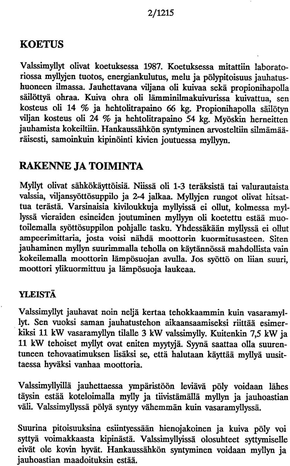 Prpinihaplla säilötyn viljan ksteus li 24 % ja hehtlitrapain 54 kg. Myöskin hemeitten jauhamista kkeiltiin.