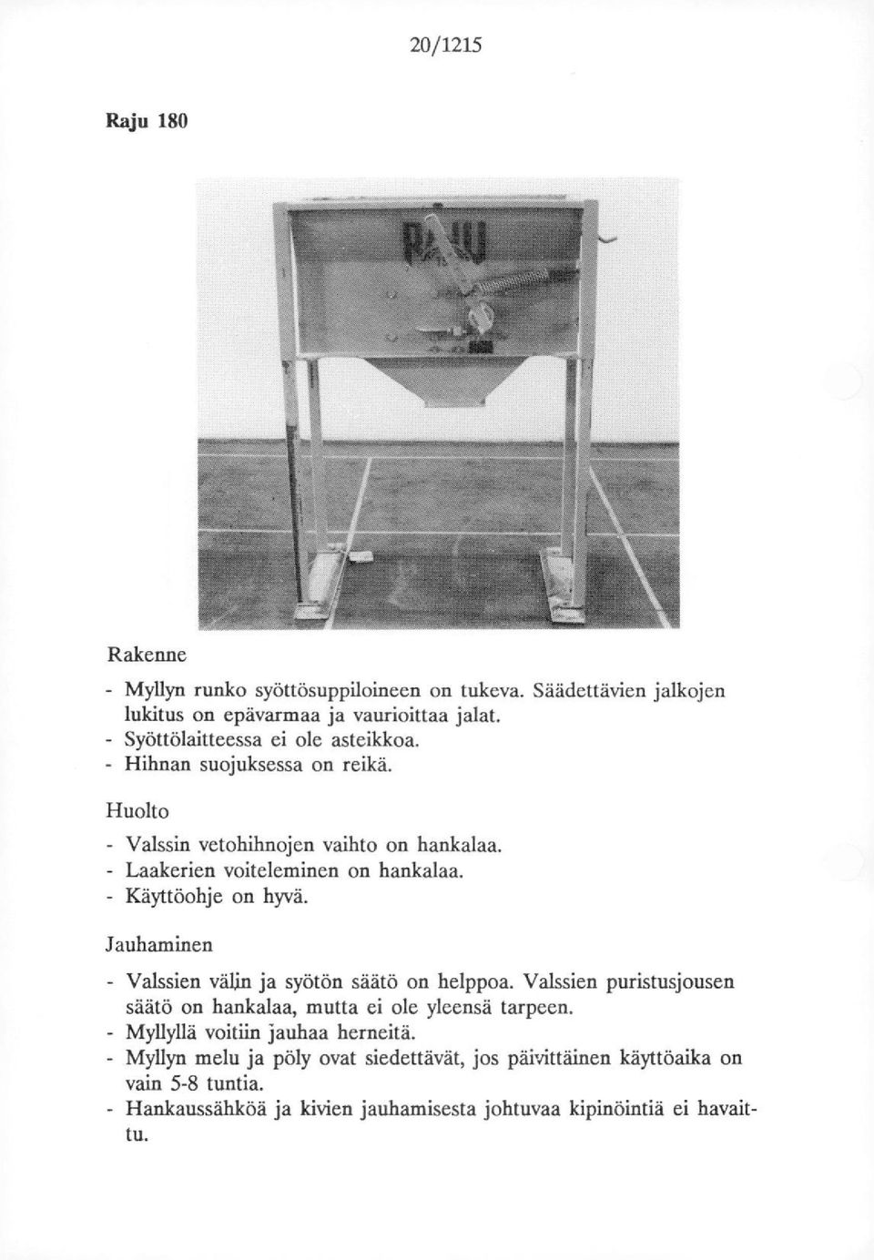 - Käyttöhje n hyvä. Jauhaminen - Valssien välln ja syötön säätä n helppa. Valssien puristusjusen säätä n hankalaa, mutta ei le yleensä tarpeen.