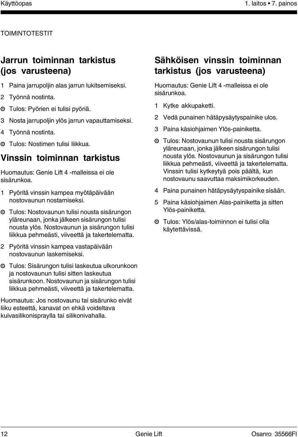 1 Pyöritä vinssin kampea myötäpäivään nostovaunun nostamiseksi. Tulos: Nostovaunun tulisi nousta sisärungon yläreunaan, jonka jälkeen sisärungon tulisi nousta ylös.