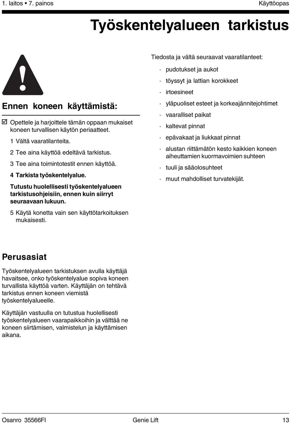 harjoittele tämän oppaan mukaiset koneen turvallisen käytön periaatteet. 1 Vältä vaaratilanteita. 2 Tee aina käyttöä edeltävä tarkistus. 3 Tee aina toimintotestit ennen käyttöä.