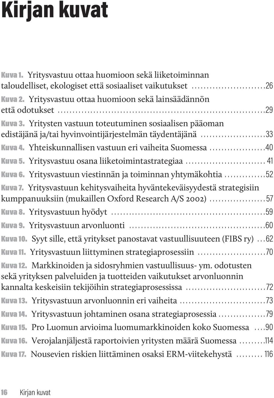 Yritysten vastuun toteutuminen sosiaalisen pääoman edistäjänä ja/tai hyvinvointijärjestelmän täydentäjänä...................... 33 Kuva 4. Yhteiskunnallisen vastuun eri vaiheita Suomessa...................40 Kuva 5.