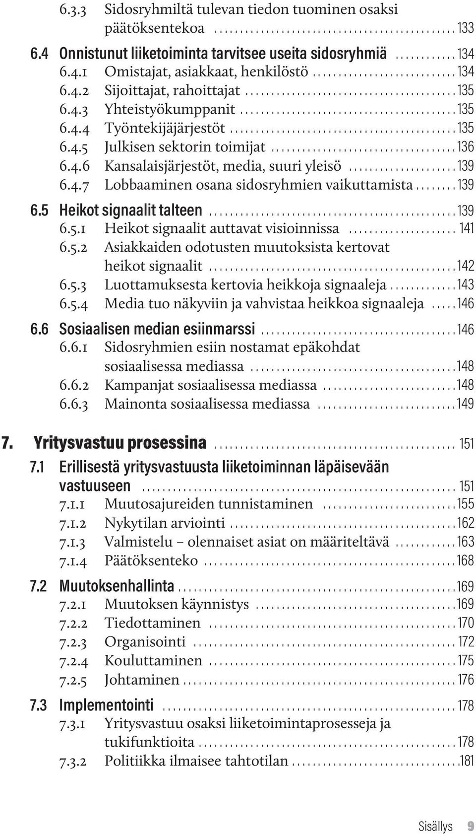 ........................................... 135 6.4.5 Julkisen sektorin toimijat.................................... 136 6.4.6 Kansalaisjärjestöt, media, suuri yleisö..................... 139 6.4.7 Lobbaaminen osana sidosryhmien vaikuttamista.