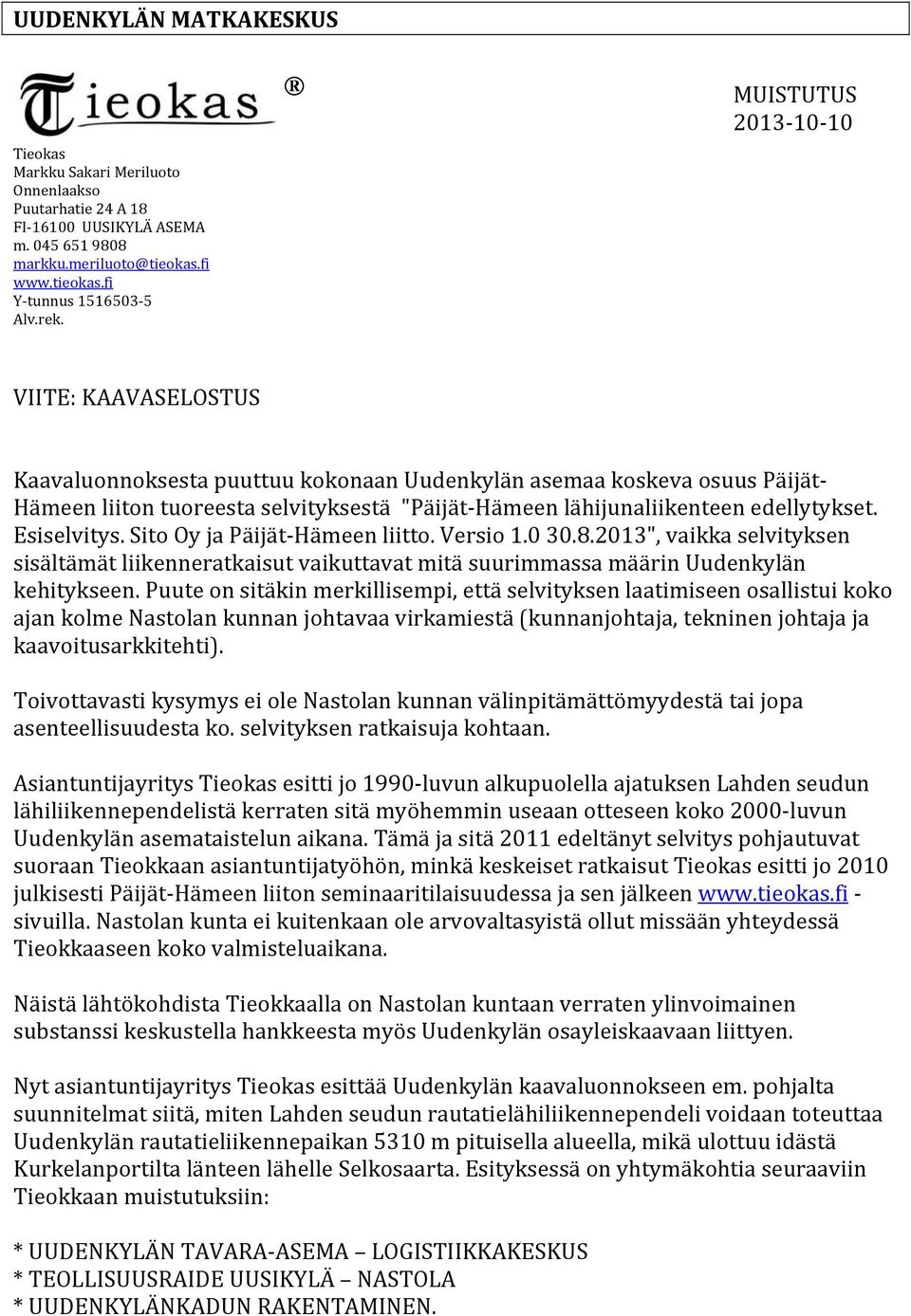 edellytykset. Esiselvitys. Sito Oy ja Päijät Hämeen liitto. Versio 1.0 30.8.2013", vaikka selvityksen sisältämät liikenneratkaisut vaikuttavat mitä suurimmassa määrin Uudenkylän kehitykseen.