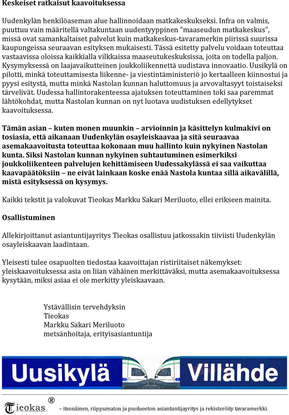 esityksen mukaisesti. Tässä esitetty palvelu voidaan toteuttaa vastaavissa oloissa kaikkialla vilkkaissa maaseutukeskuksissa, joita on todella paljon.