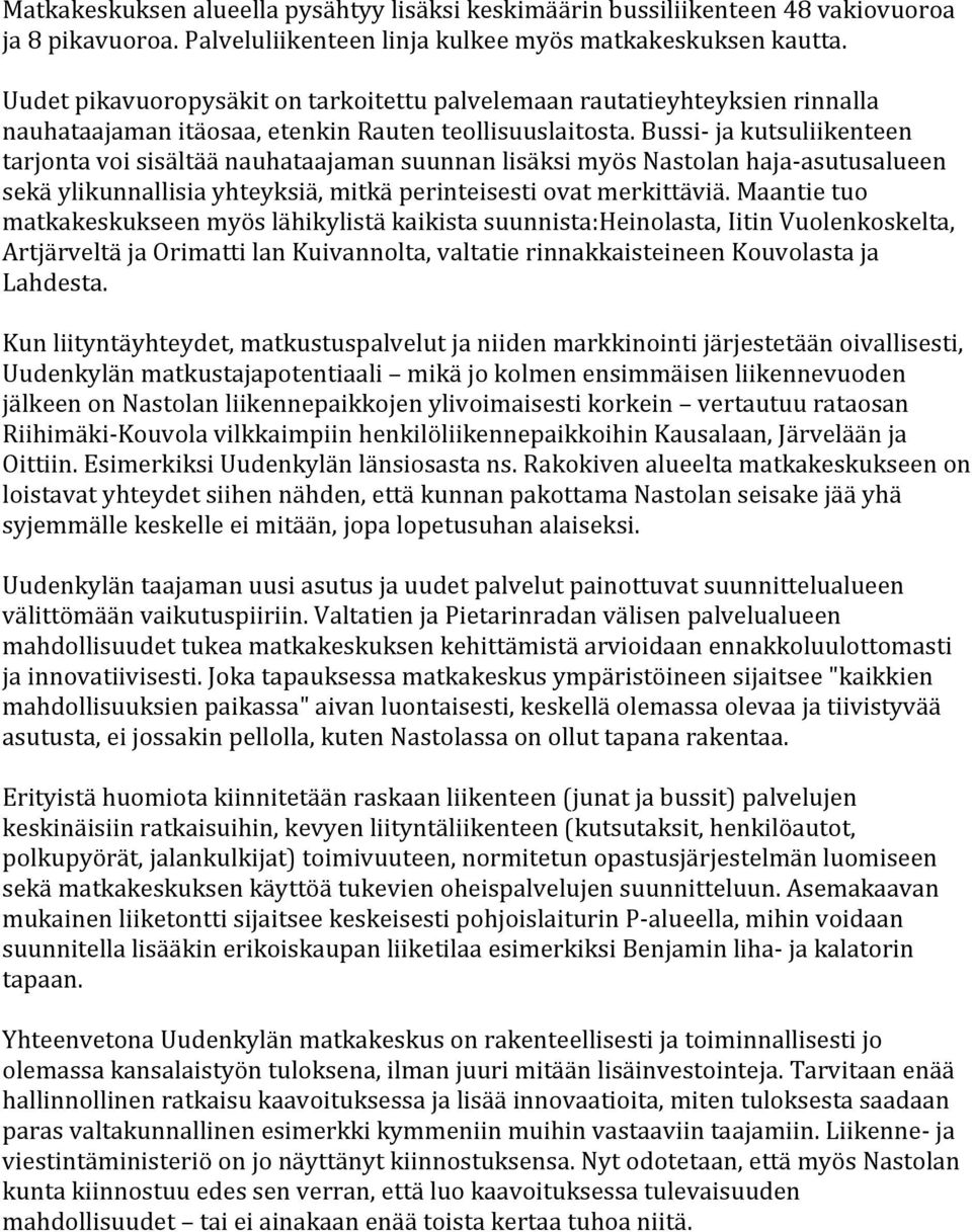 Bussi ja kutsuliikenteen tarjonta voi sisältää nauhataajaman suunnan lisäksi myös Nastolan haja asutusalueen sekä ylikunnallisia yhteyksiä, mitkä perinteisesti ovat merkittäviä.