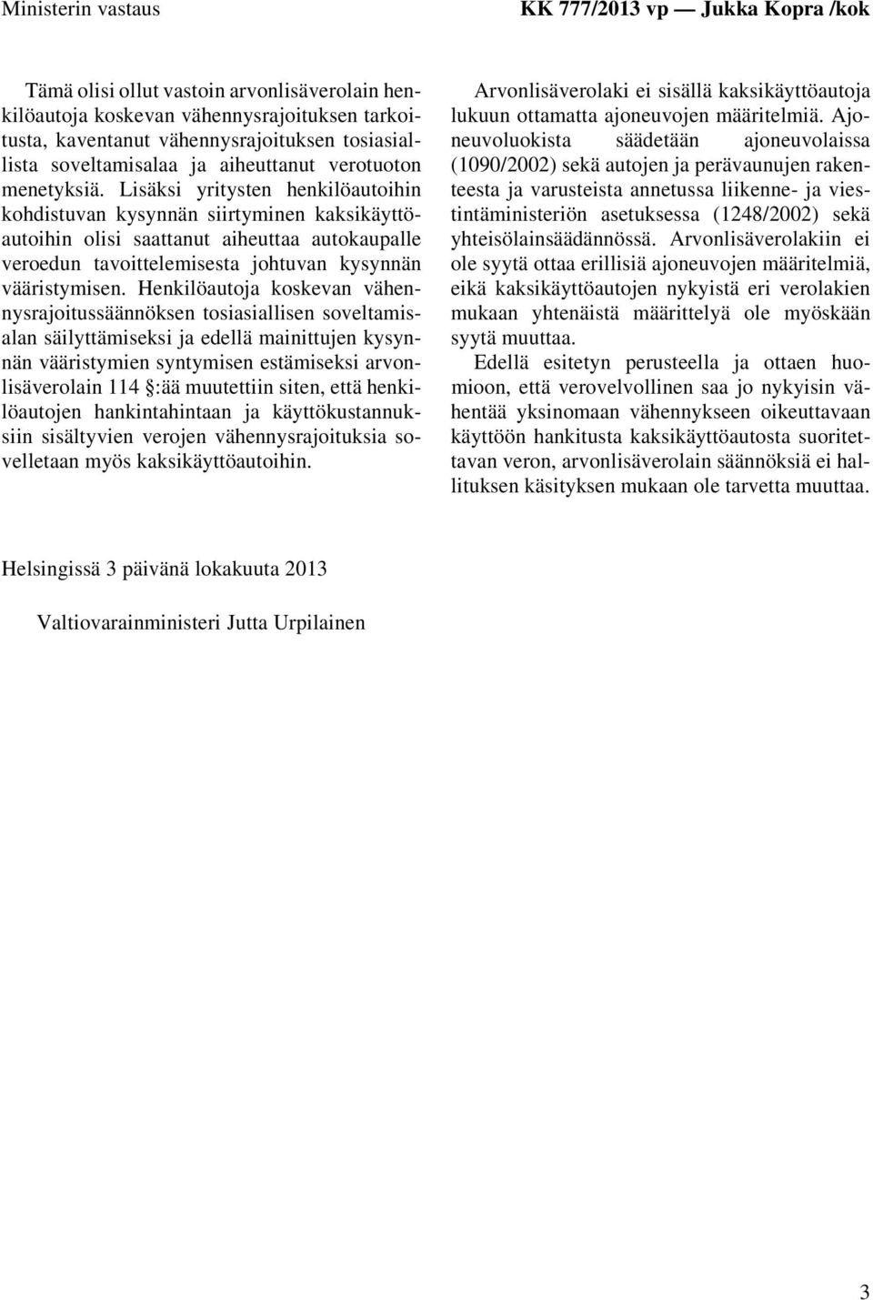 Lisäksi yritysten henkilöautoihin kohdistuvan kysynnän siirtyminen kaksikäyttöautoihin olisi saattanut aiheuttaa autokaupalle veroedun tavoittelemisesta johtuvan kysynnän vääristymisen.