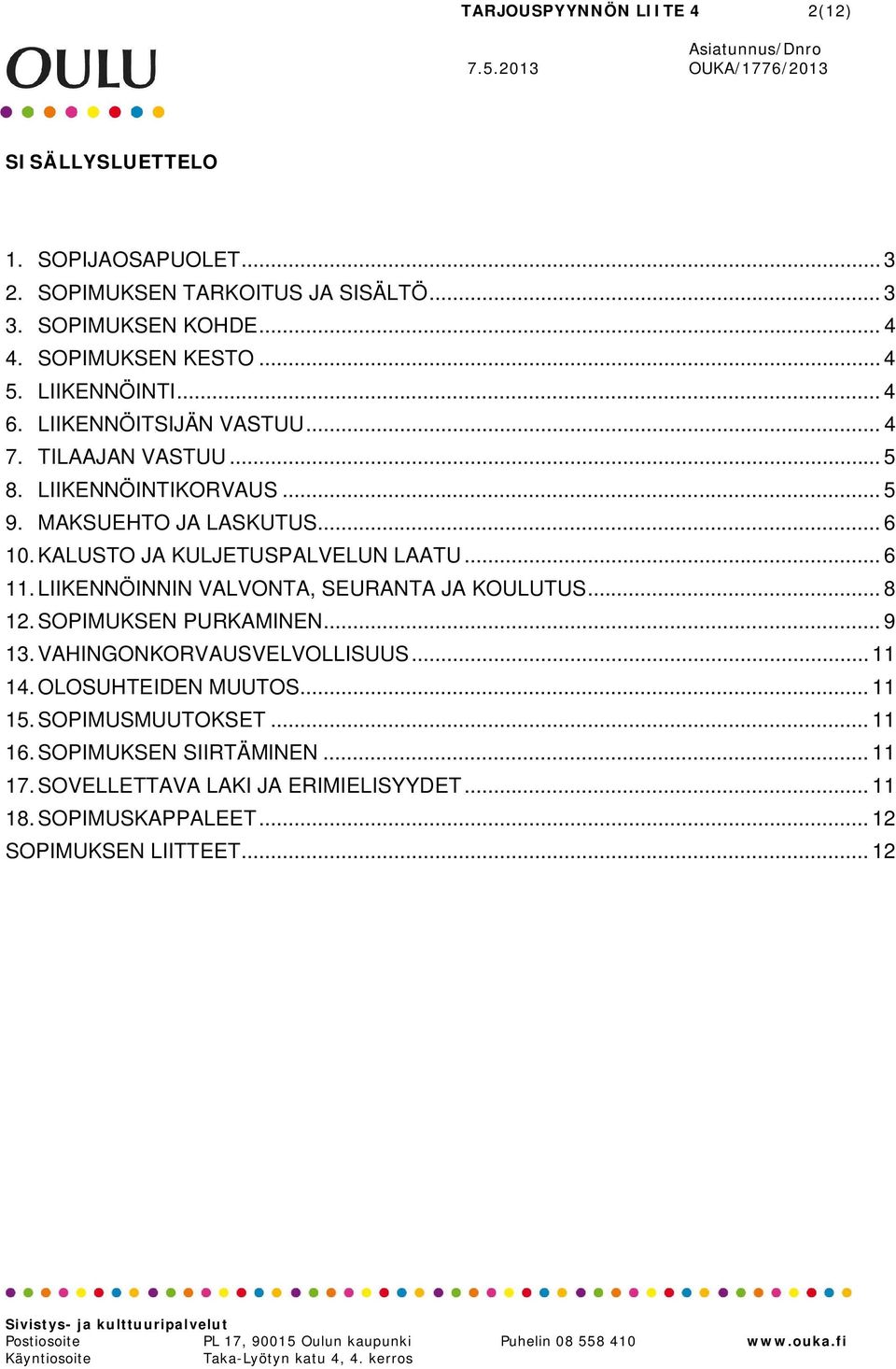 KALUSTO JA KULJETUSPALVELUN LAATU... 6 11. LIIKENNÖINNIN VALVONTA, SEURANTA JA KOULUTUS... 8 12. SOPIMUKSEN PURKAMINEN... 9 13. VAHINGONKORVAUSVELVOLLISUUS.