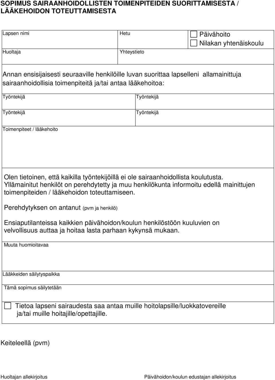 että kaikilla työntekijöillä ei ole sairaanhoidollista koulutusta. Yllämainitut henkilöt on perehdytetty ja muu henkilökunta informoitu edellä mainittujen toimenpiteiden / lääkehoidon toteuttamiseen.