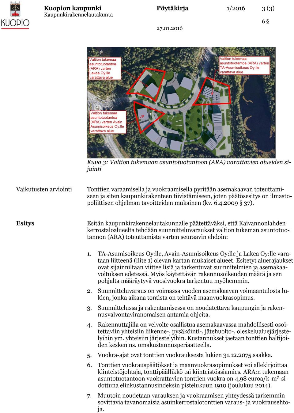 Esitys Esitän kaupunkirakennelautakunnalle päätettäväksi, että Kaivannonlahden kerrostaloalueelta tehdään suunnitteluvaraukset valtion tukeman asuntotuotannon (ARA) toteuttamista varten seuraavin