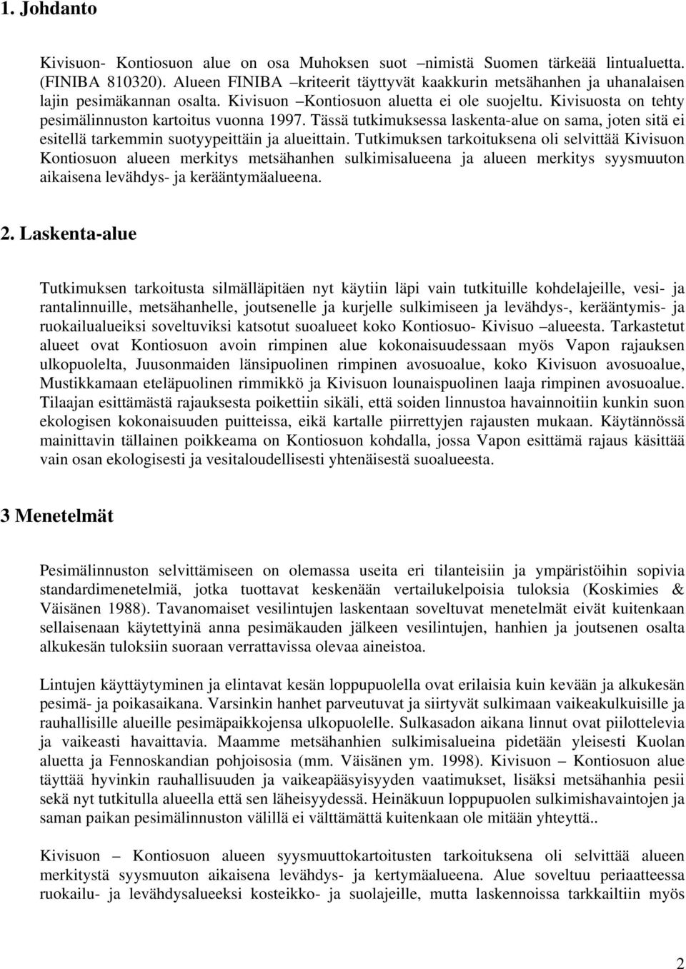 Kivisuosta on tehty pesimälinnuston kartoitus vuonna 1997. Tässä tutkimuksessa laskenta-alue on sama, joten sitä ei esitellä tarkemmin suotyypeittäin ja alueittain.