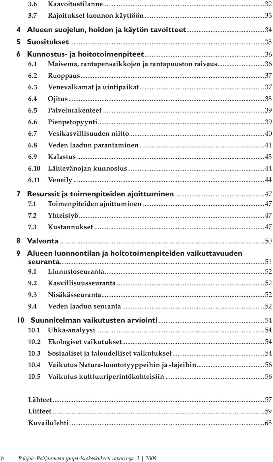 ..40 6.8 Veden laadun parantaminen...41 6.9 Kalastus...43 6.10 Lähtevänojan kunnostus...44 6.11 Veneily...44 7 Resurssit ja toimenpiteiden ajoittuminen...47 7.1 Toimenpiteiden ajoittuminen...47 7.2 Yhteistyö.