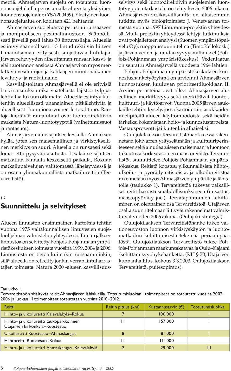 Alueella esiintyy säännöllisesti 13 lintudirektiivin liitteen I mainitsemaa erityisesti suojeltavaa lintulajia.