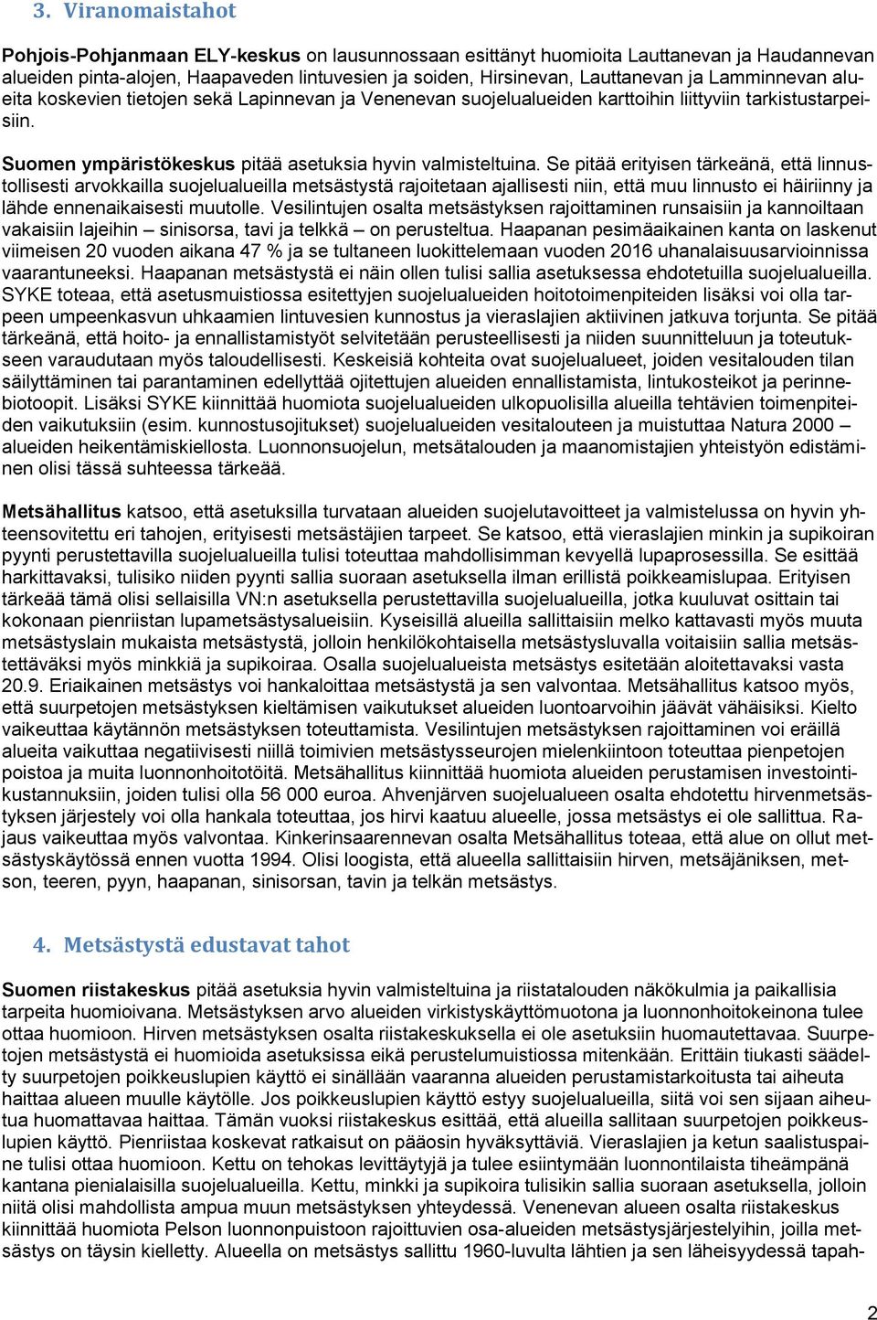 Se pitää erityisen tärkeänä, että linnustollisesti arvokkailla suojelualueilla metsästystä rajoitetaan ajallisesti niin, että muu linnusto ei häiriinny ja lähde ennenaikaisesti muutolle.