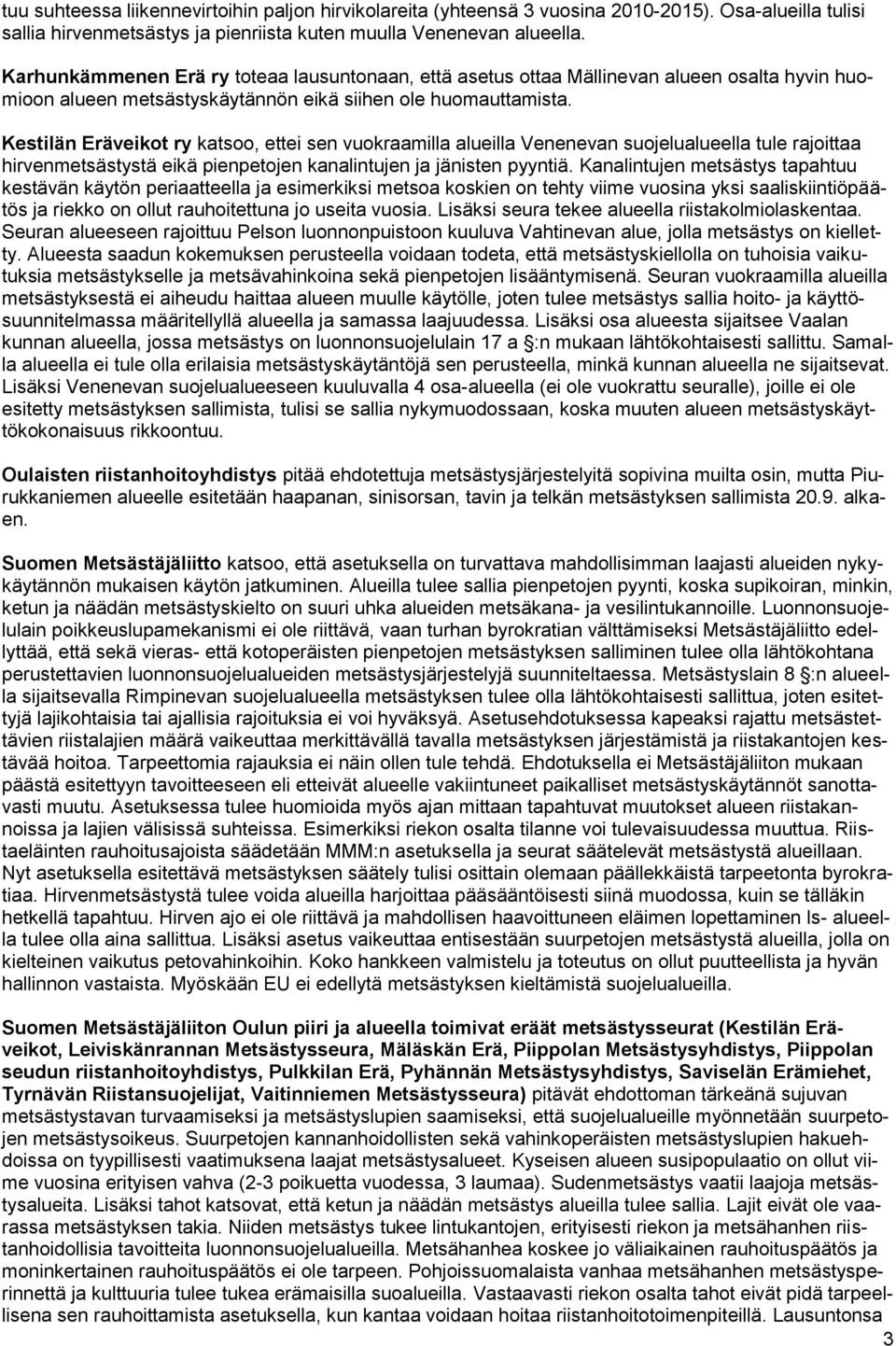 Kestilän Eräveikot ry katsoo, ettei sen vuokraamilla alueilla Venenevan suojelualueella tule rajoittaa hirvenmetsästystä eikä pienpetojen kanalintujen ja jänisten pyyntiä.