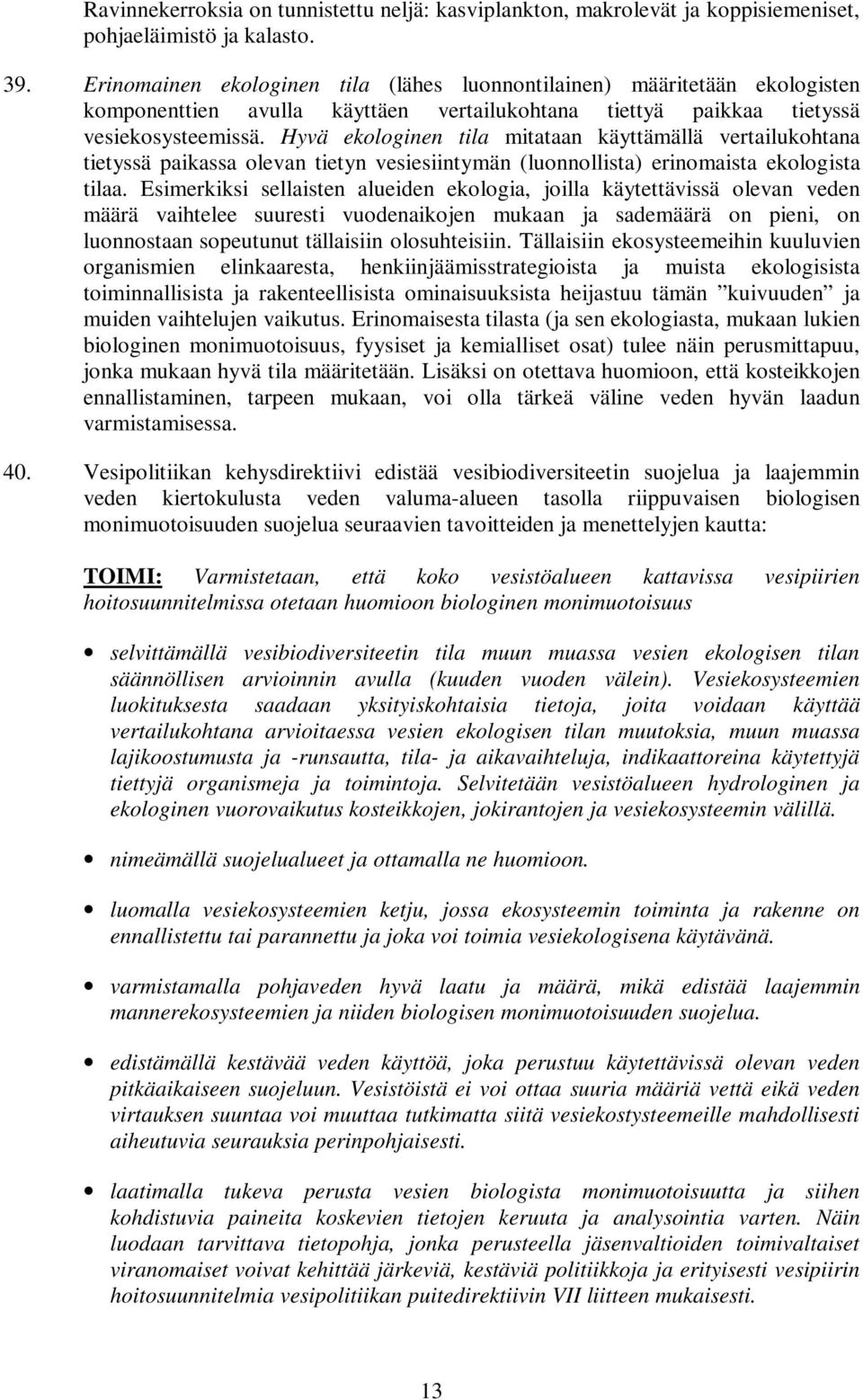 Hyvä ekologinen tila mitataan käyttämällä vertailukohtana tietyssä paikassa olevan tietyn vesiesiintymän (luonnollista) erinomaista ekologista tilaa.