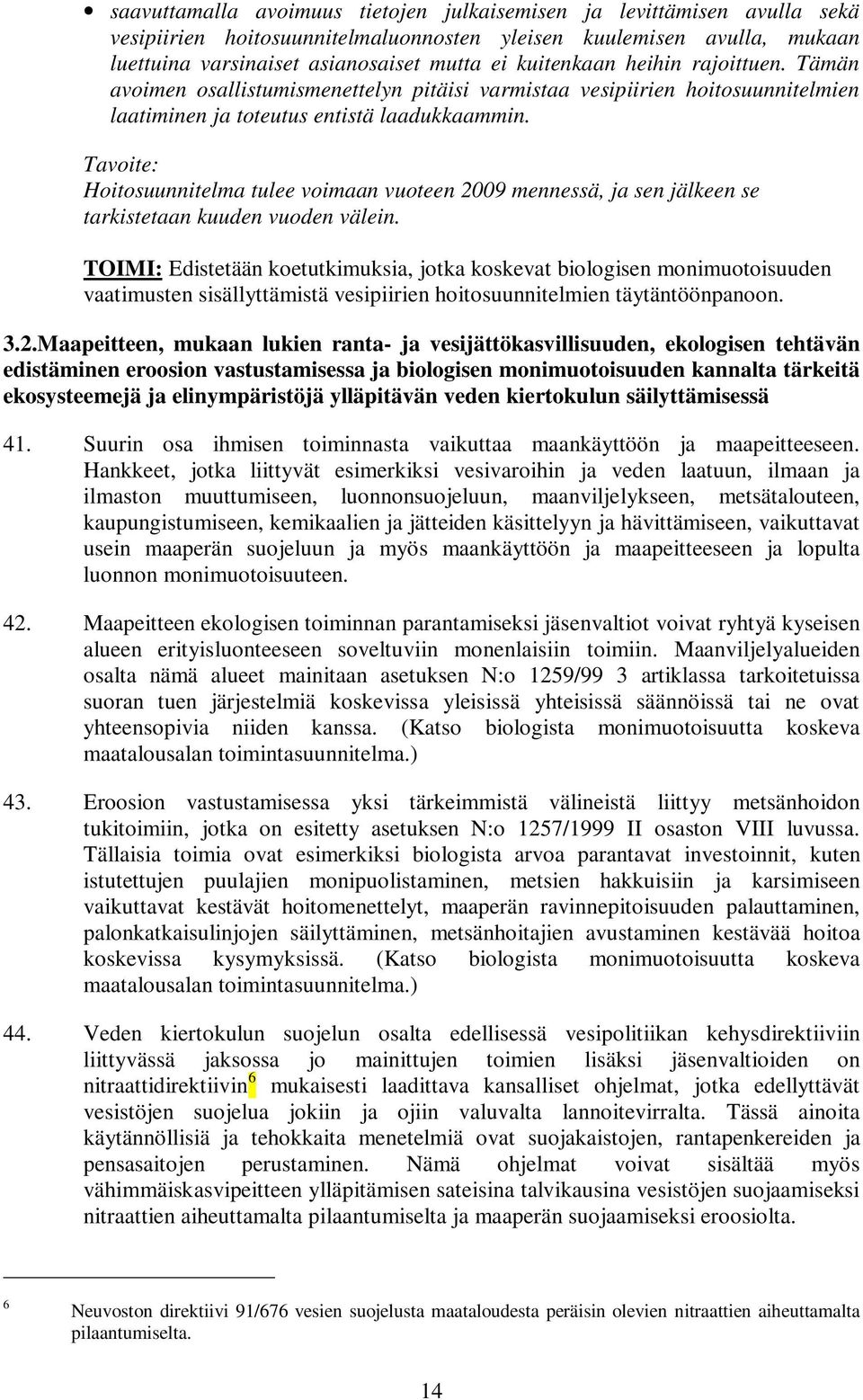 Hoitosuunnitelma tulee voimaan vuoteen 2009 mennessä, ja sen jälkeen se tarkistetaan kuuden vuoden välein.