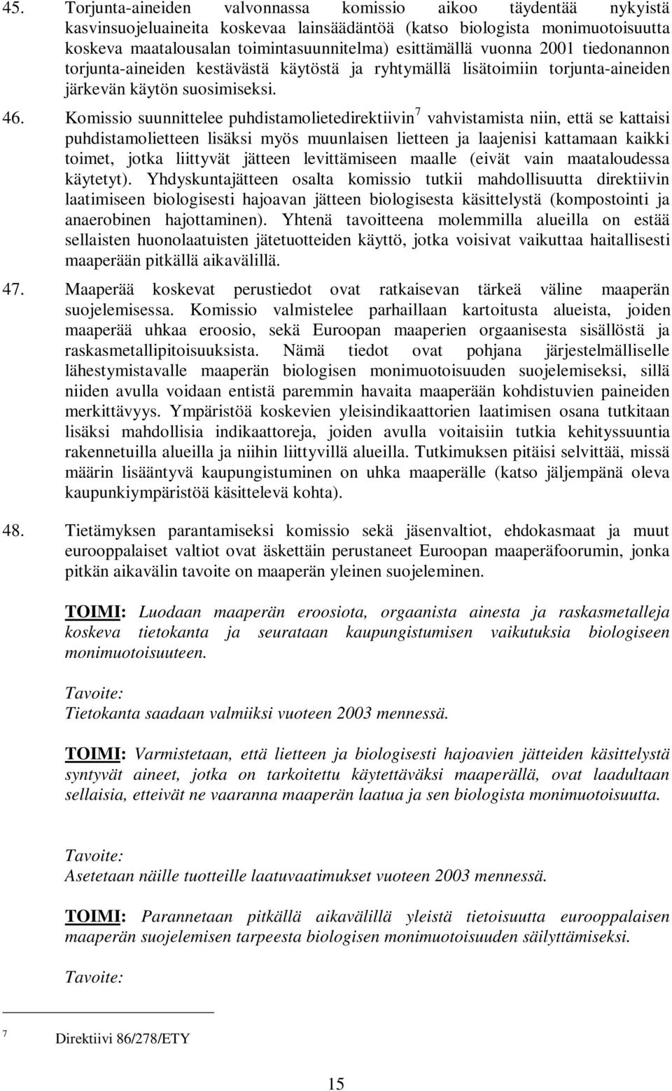 Komissio suunnittelee puhdistamolietedirektiivin 7 vahvistamista niin, että se kattaisi puhdistamolietteen lisäksi myös muunlaisen lietteen ja laajenisi kattamaan kaikki toimet, jotka liittyvät