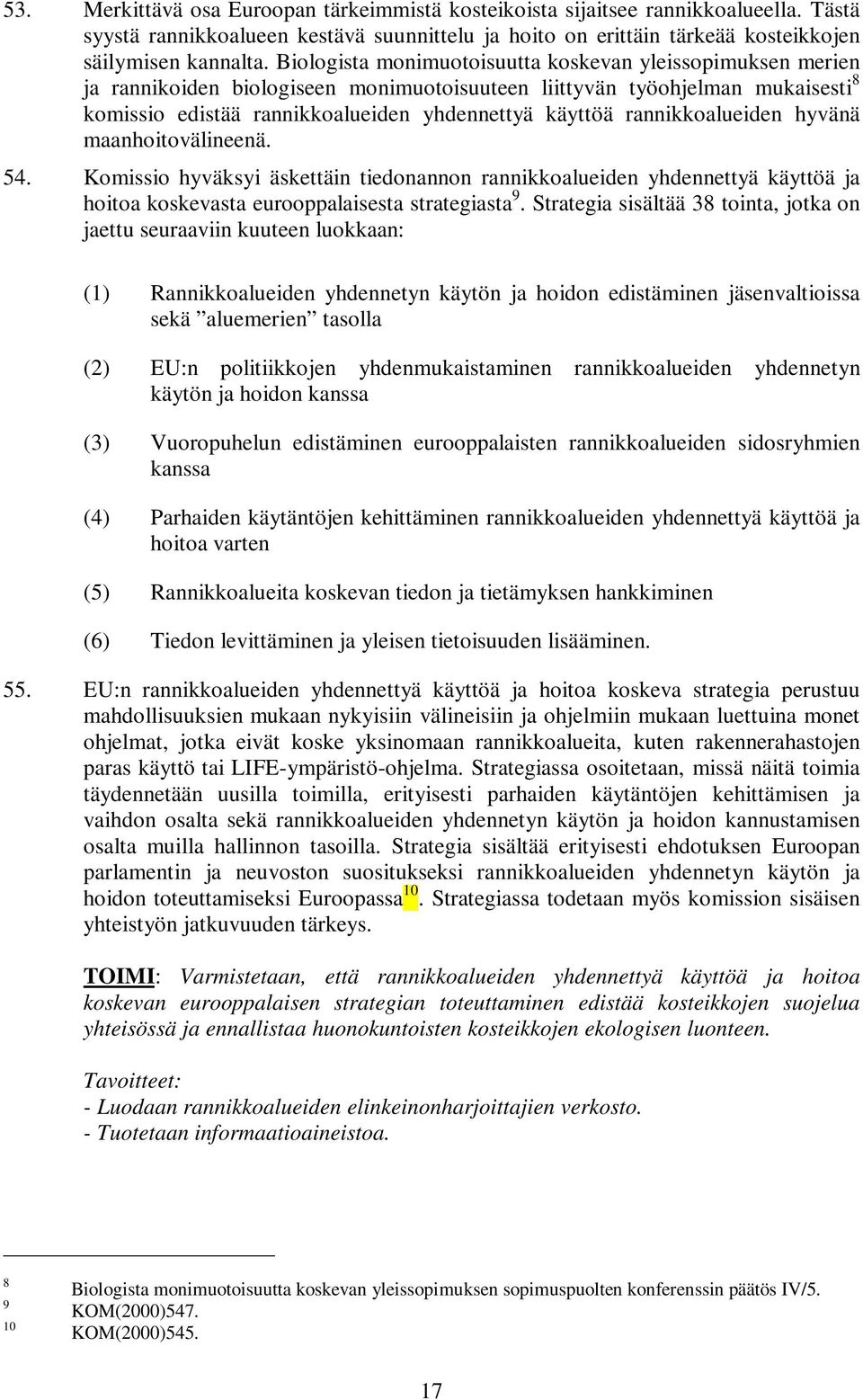 rannikkoalueiden hyvänä maanhoitovälineenä. 54. Komissio hyväksyi äskettäin tiedonannon rannikkoalueiden yhdennettyä käyttöä ja hoitoa koskevasta eurooppalaisesta strategiasta 9.