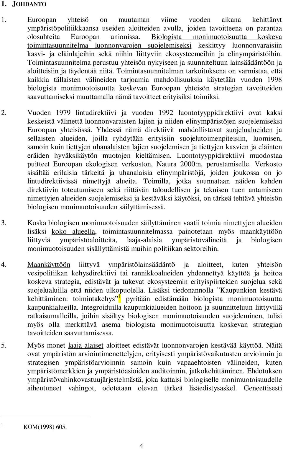 Toimintasuunnitelma perustuu yhteisön nykyiseen ja suunniteltuun lainsäädäntöön ja aloitteisiin ja täydentää niitä.