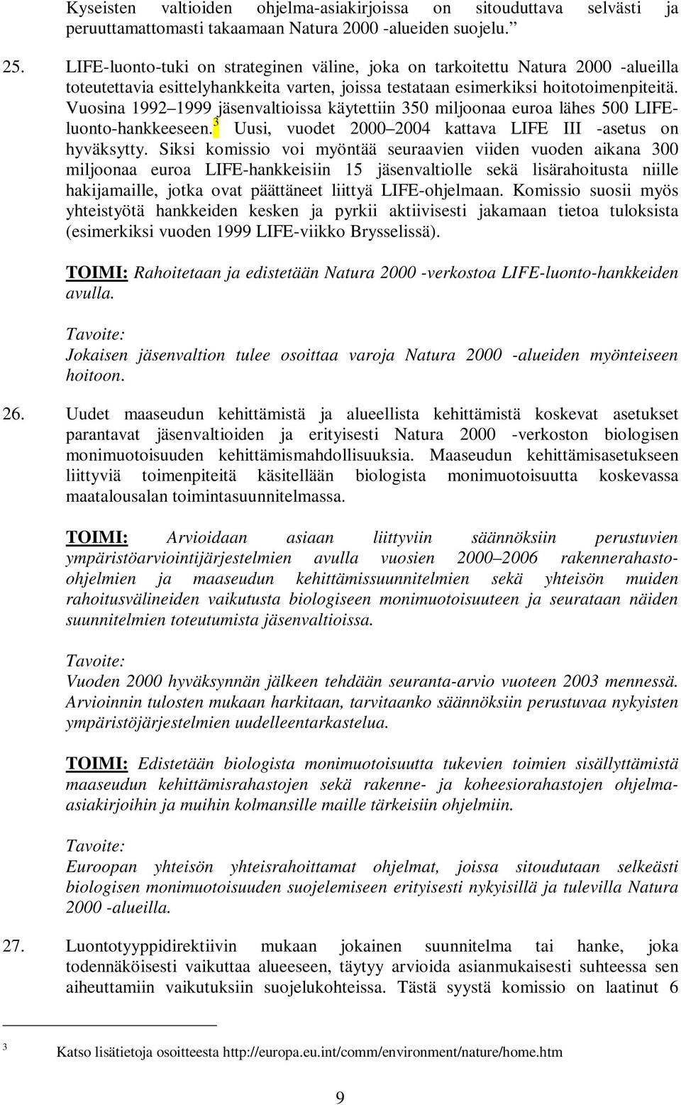 Vuosina 1992 1999 jäsenvaltioissa käytettiin 350 miljoonaa euroa lähes 500 LIFEluonto-hankkeeseen. 3 Uusi, vuodet 2000 2004 kattava LIFE III -asetus on hyväksytty.