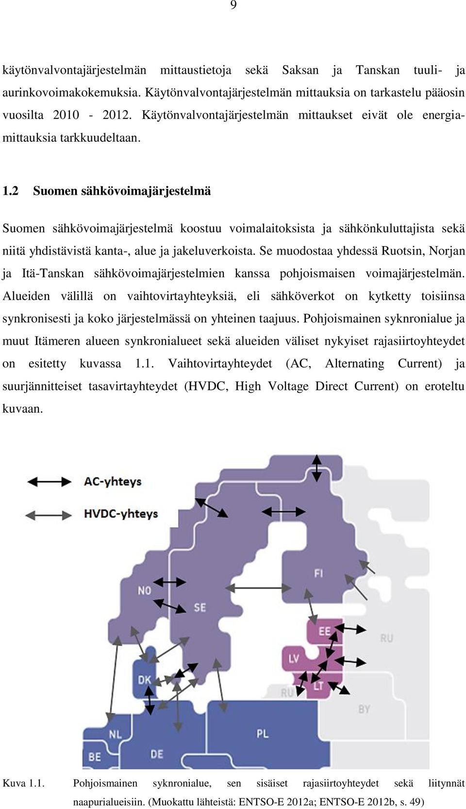 2 Suomen sähkövoimajärjestelmä Suomen sähkövoimajärjestelmä koostuu voimalaitoksista ja sähkönkuluttajista sekä niitä yhdistävistä kanta-, alue ja jakeluverkoista.