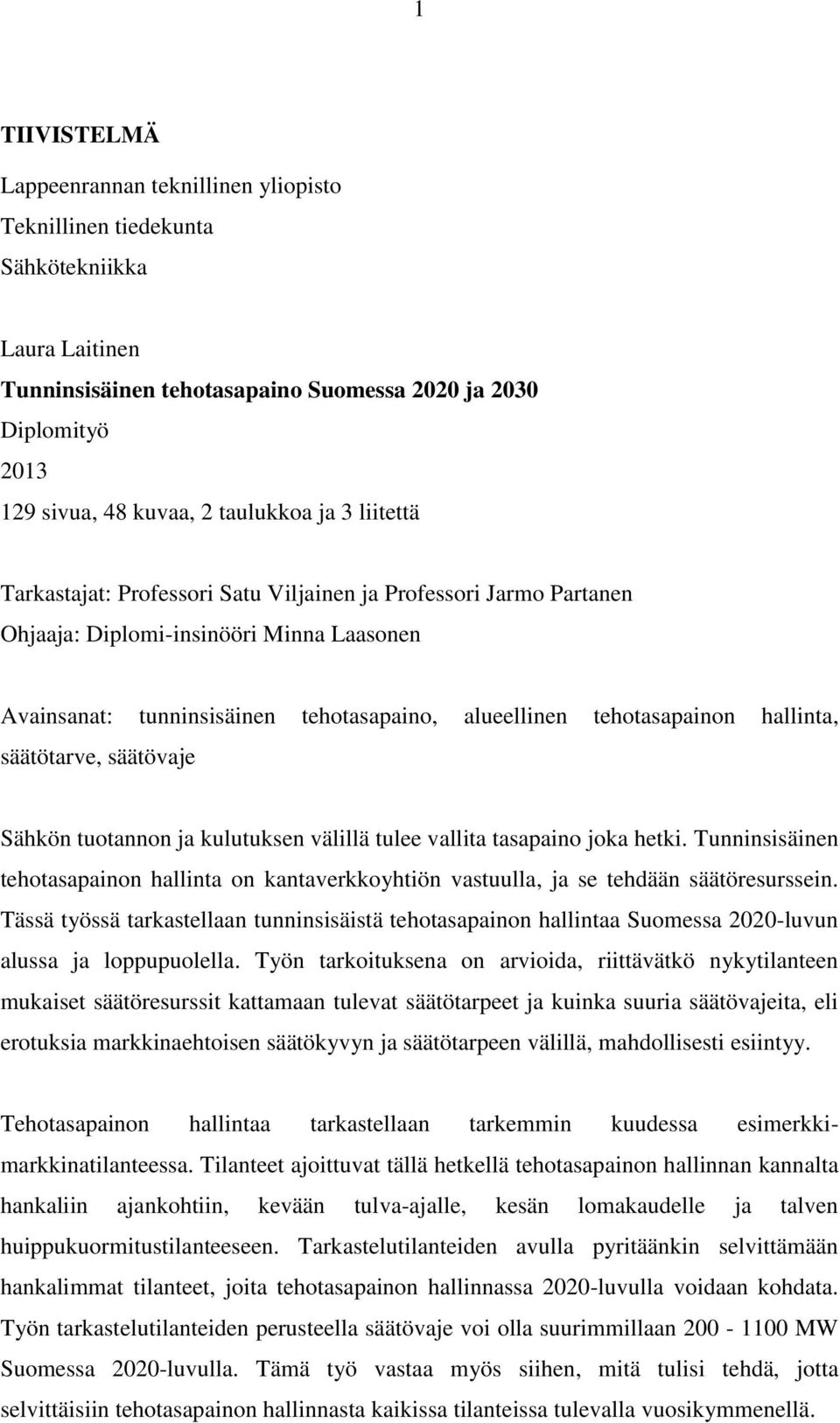 tehotasapainon hallinta, säätötarve, säätövaje Sähkön tuotannon ja kulutuksen välillä tulee vallita tasapaino joka hetki.