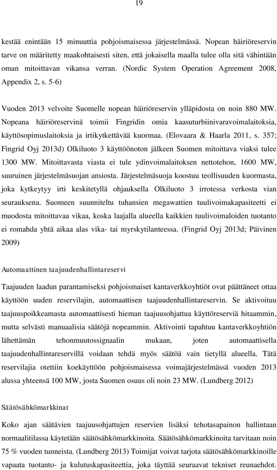(Nordic System Operation Agreement 2008, Appendix 2, s. 5-6) Vuoden 2013 velvoite Suomelle nopean häiriöreservin ylläpidosta on noin 880 MW.