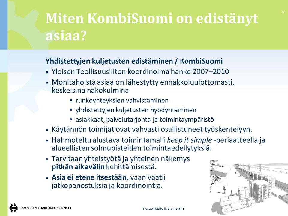 keskeisinä näkökulmina runkoyhteyksien vahvistaminen yhdistettyjen kuljetusten hyödyntäminen asiakkaat, palvelutarjonta ja toimintaympäristö Käytännön toimijat ovat