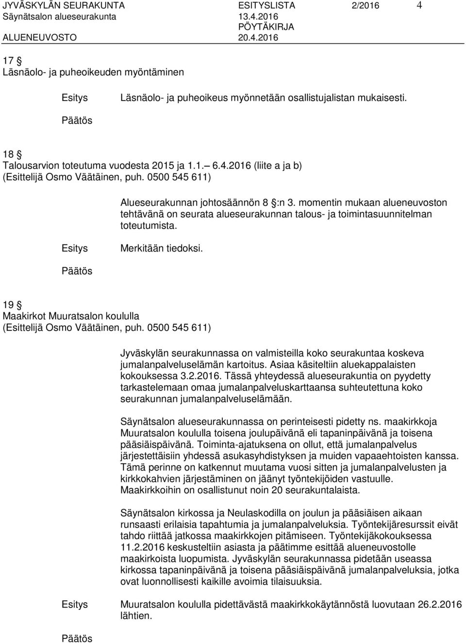 19 Maakirkot Muuratsalon koululla Jyväskylän seurakunnassa on valmisteilla koko seurakuntaa koskeva jumalanpalveluselämän kartoitus. Asiaa käsiteltiin aluekappalaisten kokouksessa 3.2.2016.