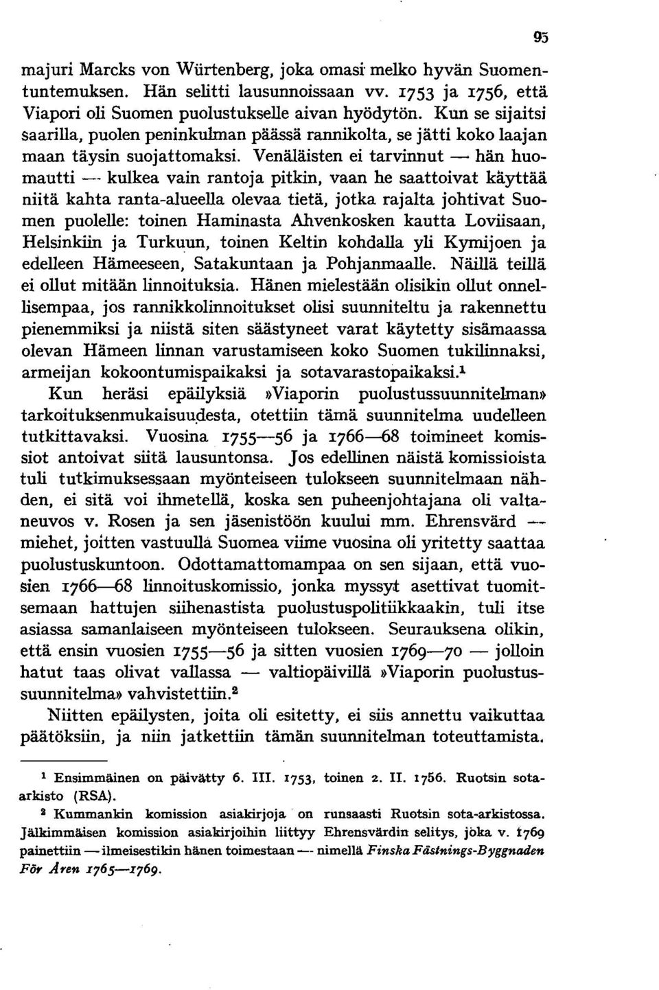 Venäläisten ei tarvinnut ~ hän huomautti -- kulkea vain rantoja pitkin, vaan he saattoivat käyttää niitä kahta ranta-alueella olevaa tietä, jotka rajalta johtivat Suomen puolelle: toinen Haminasta