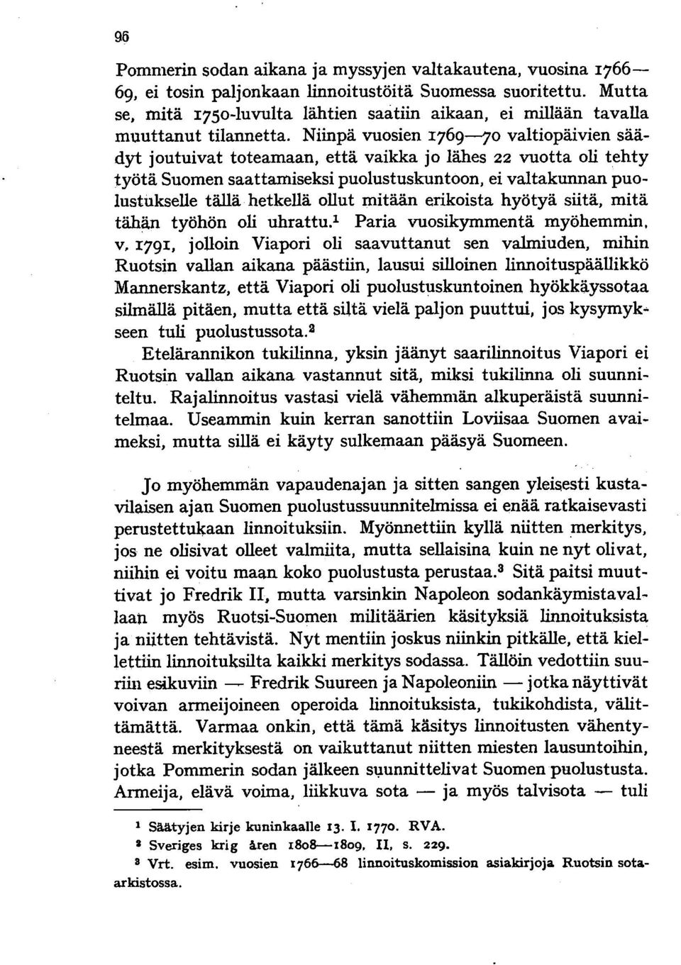 Niinpä vuosien 1769-70 valtiopäivien säädyt joutuivat toteamaan, että vaikka jo lähes 22 vuotta oli tehty työtä Suomen saattamiseksi puolustuskuntoon, ei valtakunnan puolustukselle tällä hetkellä