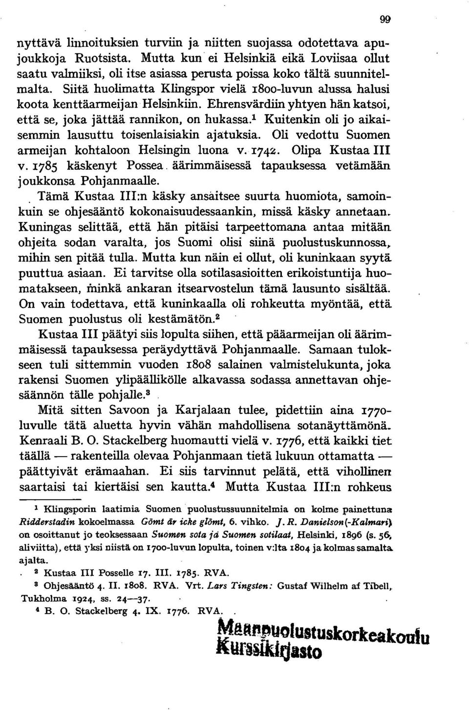 Siitä huolimatta Klingspor vielä I800-luvun alussa halusi koota kenttäarmeijan Helsinkiin. Ehrensvärdiin yhtyen hän katsoi, että se, joka jättää rannikon, on hukassa.