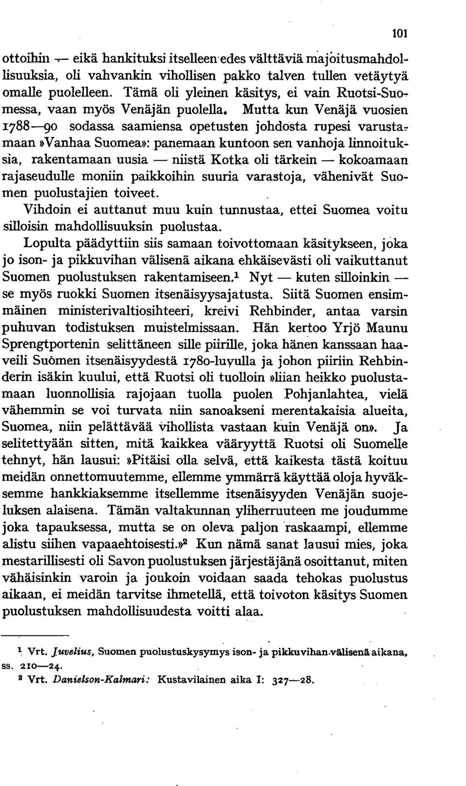 .. sia, rakentamaan uusia - niistä Kotka oli tärkein - kokoamaan rajaseudulle moniin paikkoihin suuria varastoja, vähenivät Suomen puolustajien toiveet.