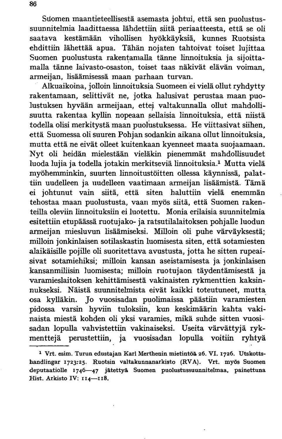 Tähän nojaten tahtoivat toiset lujittaa Suomen puolustusta raken~amalla tänne linnoituksia ja sijoittamalla tänne laivasto-osaston, toiset taas näkivät elävän voiman, armeijan, lisäämisessä maan