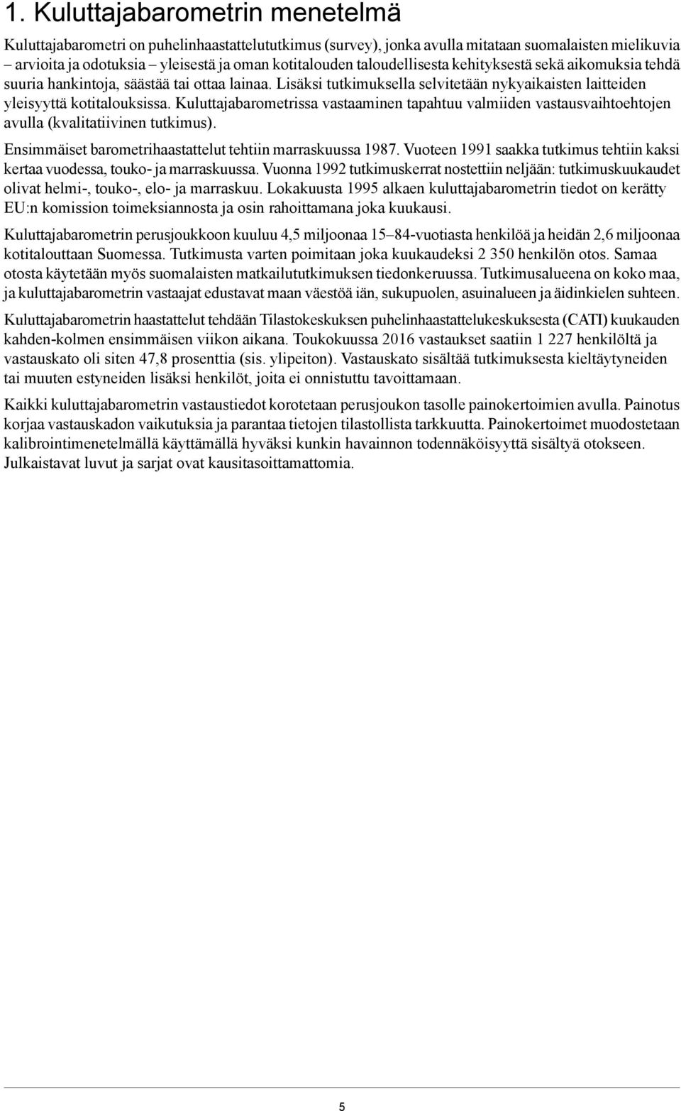 Kuluttajabarometrissa vastaaminen tapahtuu valmiiden vastausvaihtoehtojen avulla (kvalitatiivinen tutkimus). Ensimmäiset barometrihaastattelut tehtiin marraskuussa 1987.