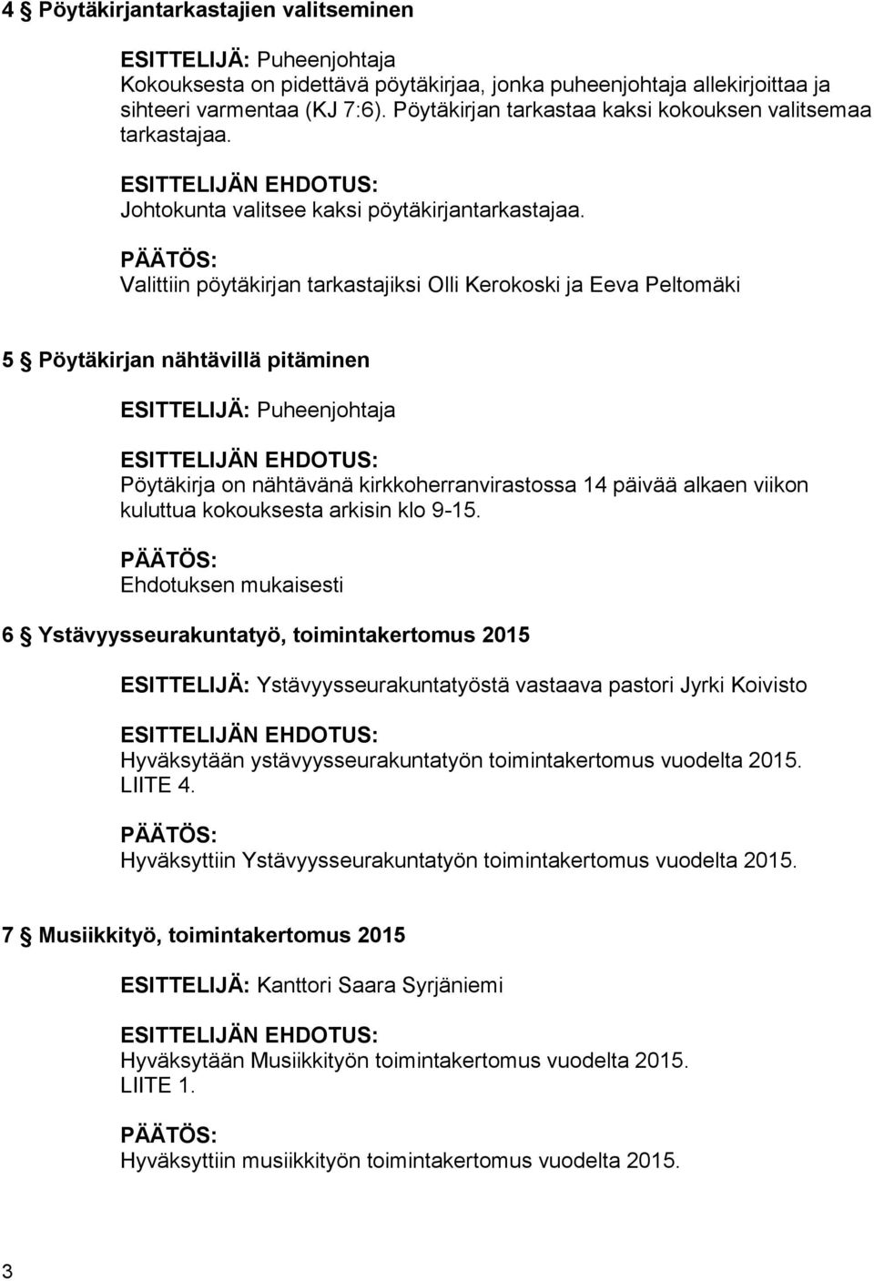 Valittiin pöytäkirjan tarkastajiksi Olli Kerokoski ja Eeva Peltomäki 5 Pöytäkirjan nähtävillä pitäminen Pöytäkirja on nähtävänä kirkkoherranvirastossa 14 päivää alkaen viikon kuluttua kokouksesta