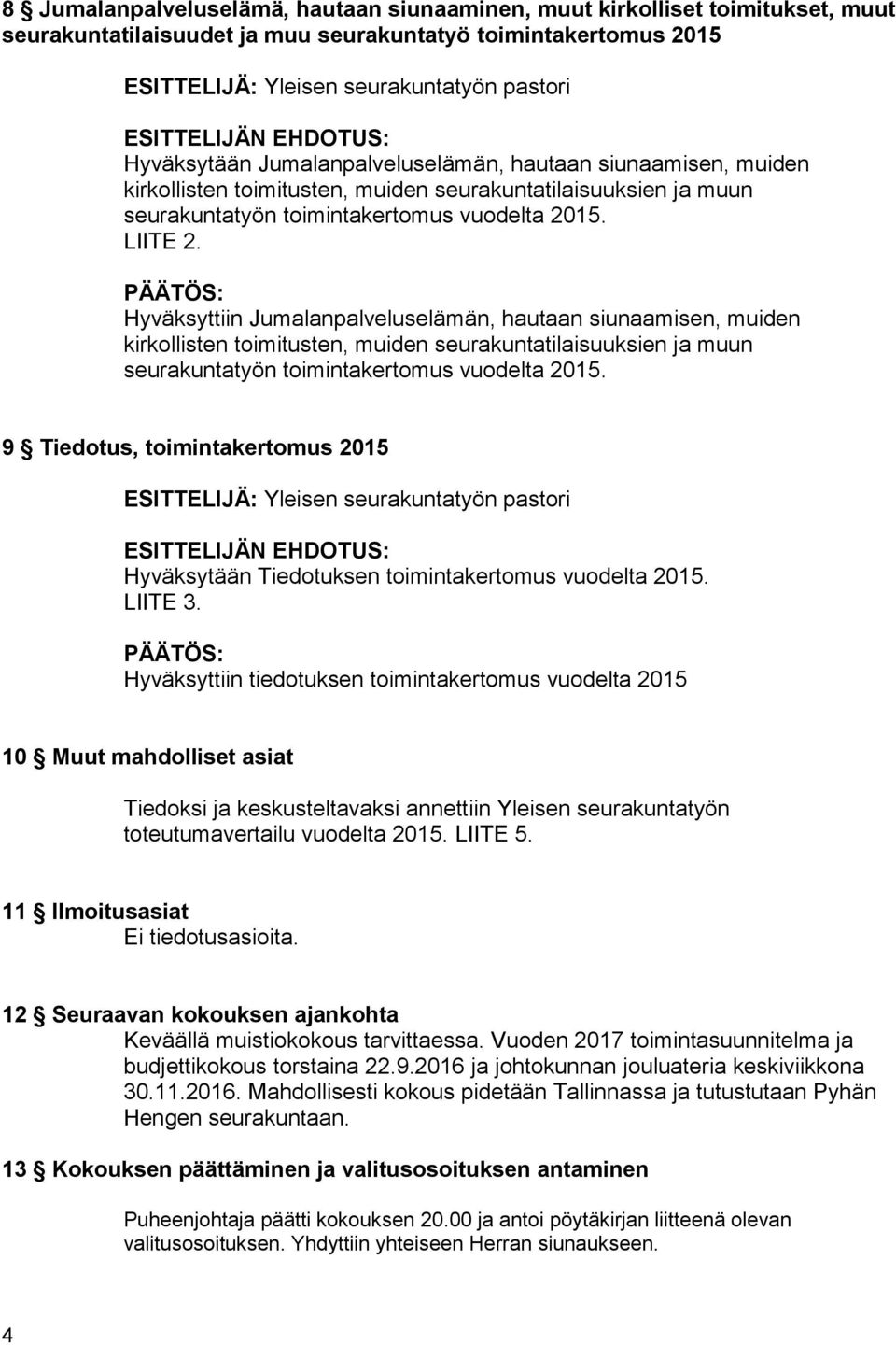 Hyväksyttiin Jumalanpalveluselämän, hautaan siunaamisen, muiden kirkollisten toimitusten, muiden seurakuntatilaisuuksien ja muun seurakuntatyön toimintakertomus vuodelta 2015.