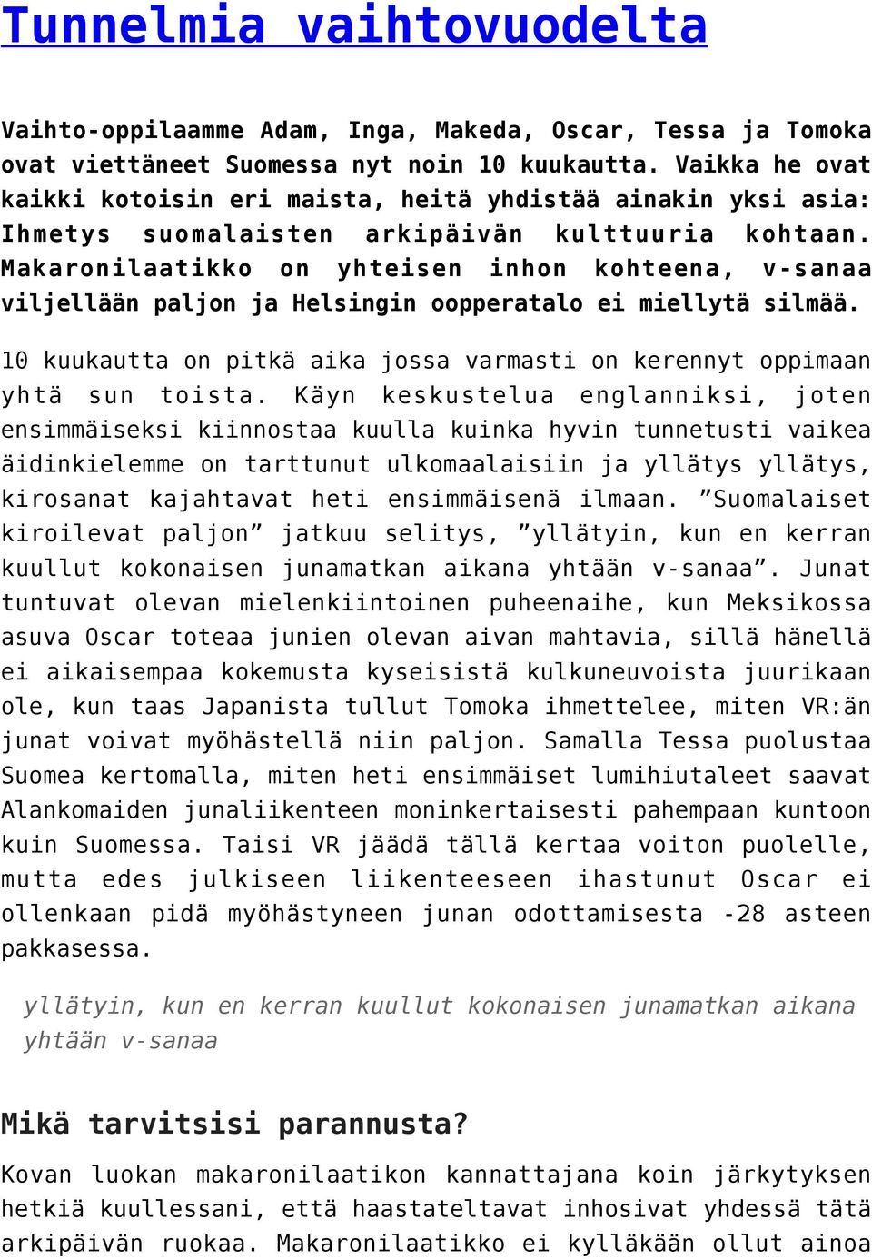 Makaronilaatikko on yhteisen inhon kohteena, v-sanaa viljellään paljon ja Helsingin oopperatalo ei miellytä silmää. 10 kuukautta on pitkä aika jossa varmasti on kerennyt oppimaan yhtä sun toista.