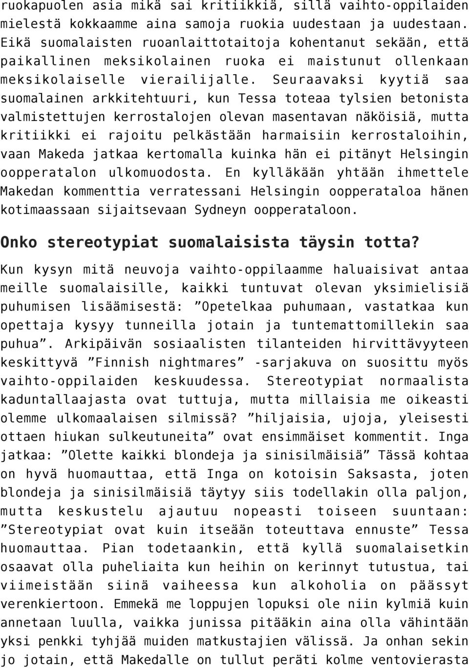 Seuraavaksi kyytiä saa suomalainen arkkitehtuuri, kun Tessa toteaa tylsien betonista valmistettujen kerrostalojen olevan masentavan näköisiä, mutta kritiikki ei rajoitu pelkästään harmaisiin