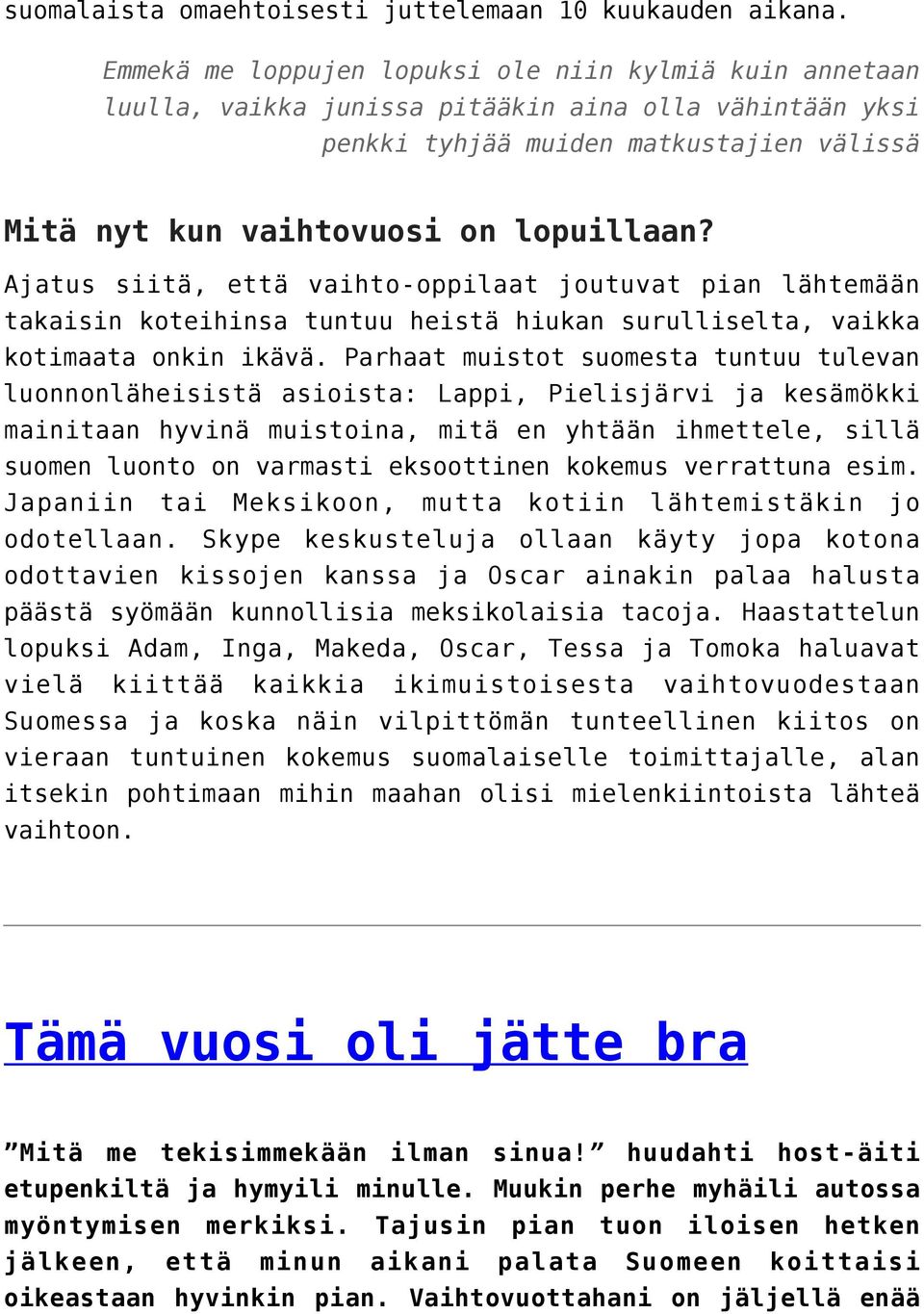 Ajatus siitä, että vaihto-oppilaat joutuvat pian lähtemään takaisin koteihinsa tuntuu heistä hiukan surulliselta, vaikka kotimaata onkin ikävä.