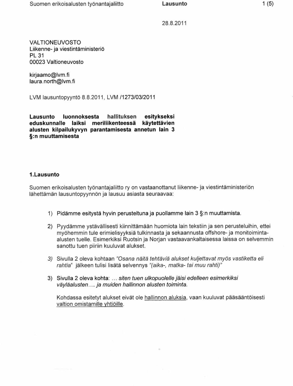 Lausunto Suomen erikoisalusten ty nantajaliitto ry on vastaanottanut liikenne- ja viestint ministeri n l hett m n lausuntopyynn n ja lausuu asiasta seuraavaa: 1) Pid mme esityst hyvin perusteltuna ja