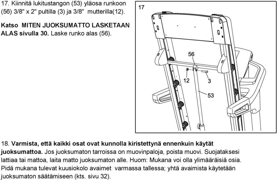 Varmista, että kaikki osat ovat kunnolla kiristettynä ennenkuin käytät juoksumattoa.